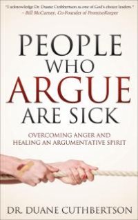 cover of the book People Who Argue Are Sick : Overcoming Anger and Healing an Argumentative Spirit