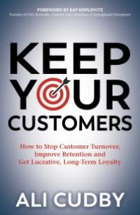 cover of the book Keep Your Customers : How to Stop Customer Turnover, Improve Retention and Get Lucrative, Long-Term Loyalty