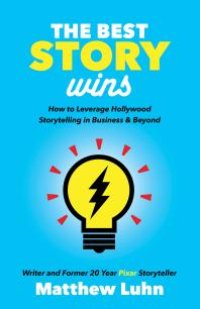 cover of the book The Best Story Wins : How to Leverage Hollywood Storytelling in Business and Beyond