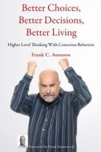 cover of the book Better Choices, Better Decisions, Better Living : Higher Level Thinking With Conscious Behaviors