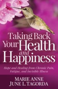 cover of the book Taking Back Your Health and Happiness : Hope and Healing from Chronic Pain, Fatigue, and Invisible Illness