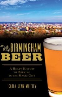 cover of the book Birmingham Beer : A Heady History of Brewing in the Magic City