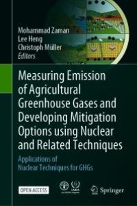 cover of the book Measuring Emission of Agricultural Greenhouse Gases and Developing Mitigation Options Using Nuclear and Related Techniques : Applications of Nuclear Techniques for GHGs