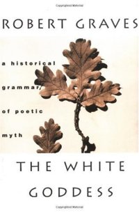 cover of the book The White Goddess: A Historical Grammar of Poetic Myth, Amended and Enlarged Edition