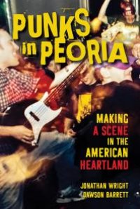 cover of the book Punks in Peoria : Making a Scene in the American Heartland