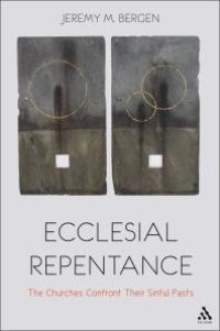 cover of the book Ecclesial Repentance : The Churches Confront Their Sinful Pasts