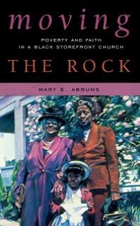 cover of the book Moving the Rock : Poverty and Faith in a Black Storefront Church