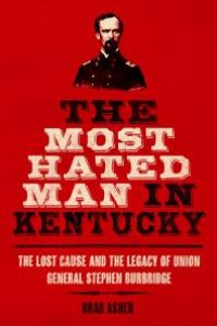 cover of the book The Most Hated Man in Kentucky : The Lost Cause and the Legacy of Union General Stephen Burbridge