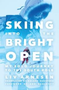 cover of the book Skiing into the Bright Open : My Solo Journey to the South Pole