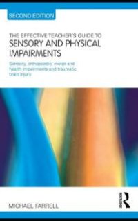 cover of the book The Effective Teacher's Guide to Sensory and Physical Impairments : Sensory, Orthopaedic, Motor and Health Impairments, and Traumatic Brain Injury