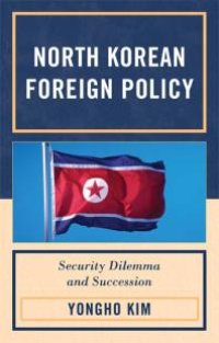 cover of the book North Korean Foreign Policy : Security Dilemma and Succession