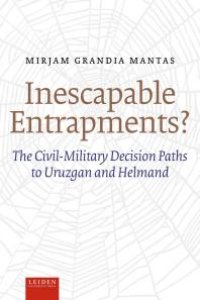 cover of the book Inescapable Entrapments? : The Civil-Military Decision Paths to Uruzgan and Helmand