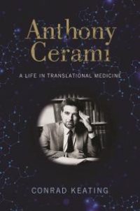 cover of the book Anthony Cerami : A Life in Translational Medicine