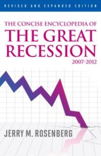 cover of the book The Concise Encyclopedia of the Great Recession 2007-2012