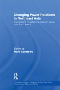 cover of the book Changing Power Relations in Northeast Asia : Implications for Relations Between Japan and South Korea