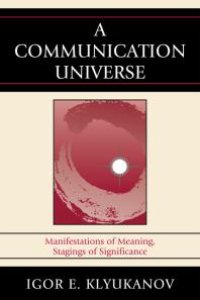 cover of the book A Communication Universe : Manifestations of Meaning, Stagings of Significance