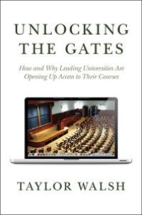 cover of the book Unlocking the Gates : How and Why Leading Universities Are Opening up Access to Their Courses