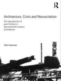 cover of the book Architecture, Crisis and Resuscitation : The Reproduction of Post-Fordism in Late-Twentieth-Century Architecture