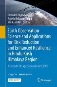 cover of the book Earth Observation Science and Applications for Risk Reduction and Enhanced Resilience in Hindu Kush Himalaya Region : A Decade of Experience from SERVIR