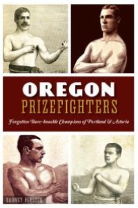 cover of the book Oregon Prizefighters : Forgotten Bare-knuckle Champions of Portland & Astoria