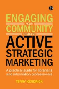 cover of the book Engaging your Community through Active Strategic Marketing : A practical guide for librarians and information professionals