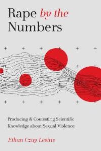 cover of the book Rape by the Numbers : Producing and Contesting Scientific Knowledge about Sexual Violence