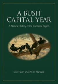 cover of the book A Bush Capital Year : A Natural History of the Canberra Region