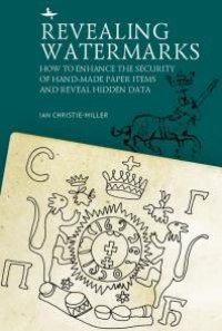 cover of the book Revealing Watermarks : How to Enhance the Security of Hand-Made Paper Items and Reveal Hidden Data