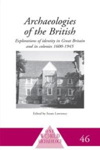 cover of the book Archaeologies of the British : Explorations of Identity in the United Kingdom and Its Colonies 1600-1945