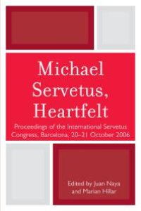 cover of the book Michael Servetus, Heartfelt : Proceedings of the International Servetus Congress, Barcelona, 20-21 October 2006