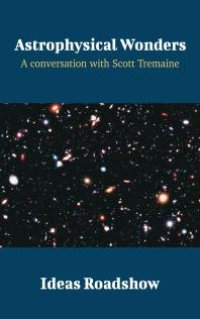 cover of the book Astrophysical Wonders : A Conversation with Scott Tremaine