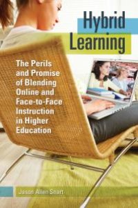 cover of the book Hybrid Learning: the Perils and Promise of Blending Online and Face-To-Face Instruction in Higher Education : The Perils and Promise of Blending Online and Face-To-Face Instruction in Higher Education