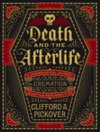 cover of the book Death and the Afterlife: A Chronological Journey, from Cremation to Quantum Resurrection