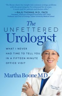 cover of the book The Unfettered Urologist: What I Never Had Time to Tell You in a Fifteen Minute Office Visit