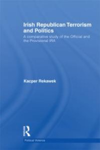 cover of the book Irish Republican Terrorism and Politics : A Comparative Study of the Official and the Provisional IRA