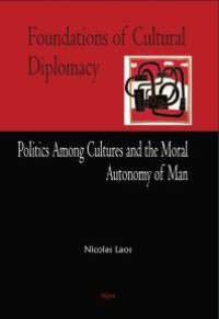 cover of the book Foundations of Cultural Diplomacy : Politics Among Cultures and the Moral Autonomy of Man