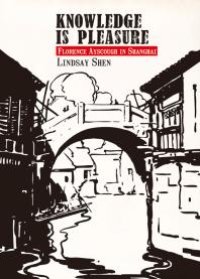 cover of the book Knowledge Is Pleasure : Florence Ayscough in Shanghai