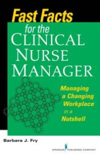 cover of the book Fast Facts for the Clinical Nurse Manager : Tips on Managing the Changing Workplace in a Nutshell