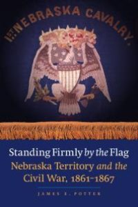 cover of the book Standing Firmly by the Flag : Nebraska Territory and the Civil War, 1861-1867