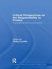 cover of the book Critical Perspectives on the Responsibility to Protect : Interrogating Theory and Practice