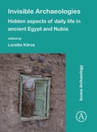 cover of the book Invisible Archaeologies: Hidden Aspects of Daily Life in Ancient Egypt and Nubia