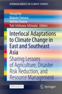 cover of the book Interlocal Adaptations to Climate Change in East and Southeast Asia : Sharing Lessons of Agriculture, Disaster Risk Reduction, and Resource Management