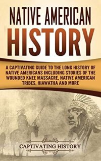 cover of the book Native American History: A Captivating Guide to the Long History of Native Americans Including Stories of the Wounded Knee Massacre, Native American Tribes, Hiawatha and More