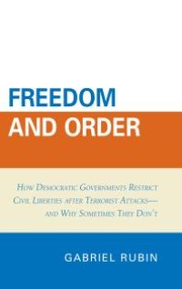 cover of the book Freedom and Order : How Democratic Governments Restrict Civil Liberties after Terrorist Attacks_and Why Sometimes They Don't