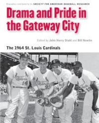 cover of the book Drama and Pride in the Gateway City : The 1964 St. Louis Cardinals