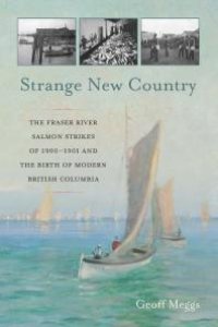 cover of the book Strange New Country : The Fraser River Salmon Strikes of 1900 and the Birth of Modern British Columbia