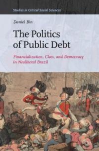 cover of the book The Politics of Public Debt : Financialization, Class, and Democracy in Neoliberal Brazil