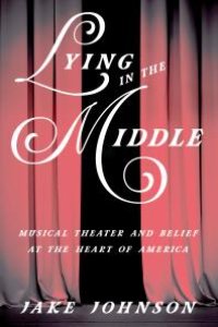 cover of the book Lying in the Middle : Musical Theater and Belief at the Heart of America