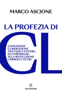 cover of the book La profezia di CL. Comunione e Liberazione tra fede e potere. Da Formigoni alla rivoluzione Carrón e oltre