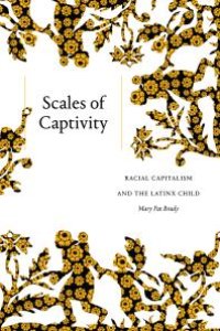 cover of the book Scales of Captivity : Racial Capitalism and the Latinx Child